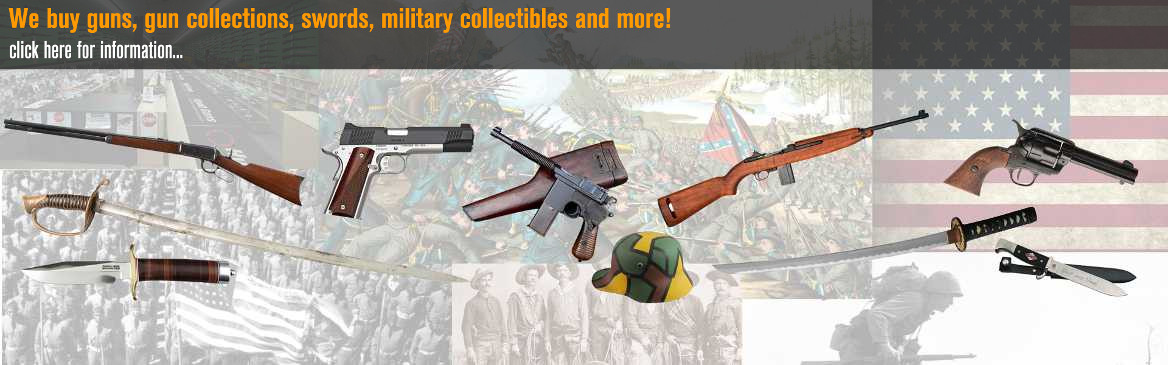 We buy, sell, and trade guns, gun collections, knives, collectibles, militaria, and more